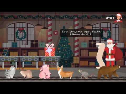 Dear Santa, I want a pet. It is pink. It likes mud and dirt. LEVEL 3