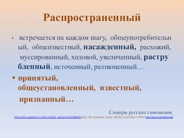 Распространенный встречается на каждом шагу, общеупотребительный, общеизвестный, насажденный, расхожий, муссированный, ходовой, увеличенный,