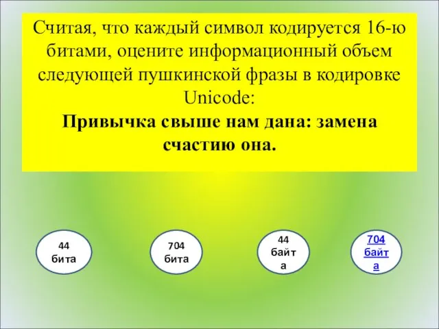 Считая, что каждый символ кодируется 16-ю битами, оцените информационный объем следующей пушкинской