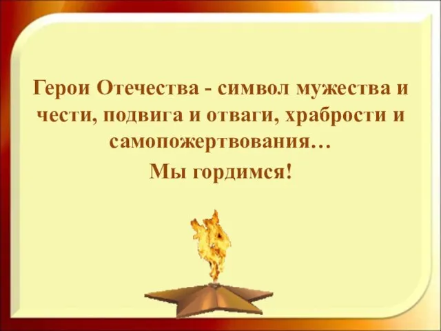 Герои Отечества - символ мужества и чести, подвига и отваги, храбрости и самопожертвования… Мы гордимся!