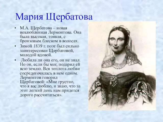 Мария Щербатова М.А. Щербатова – новая возлюбленная Лермонтова. Она была высокая, тонкая,