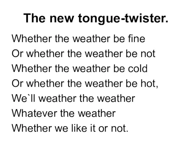 The new tongue-twister. Whether the weather be fine Or whether the weather