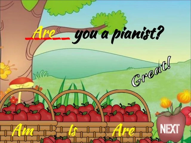 Are Is Am _____ you a pianist? Are Great! NEXT