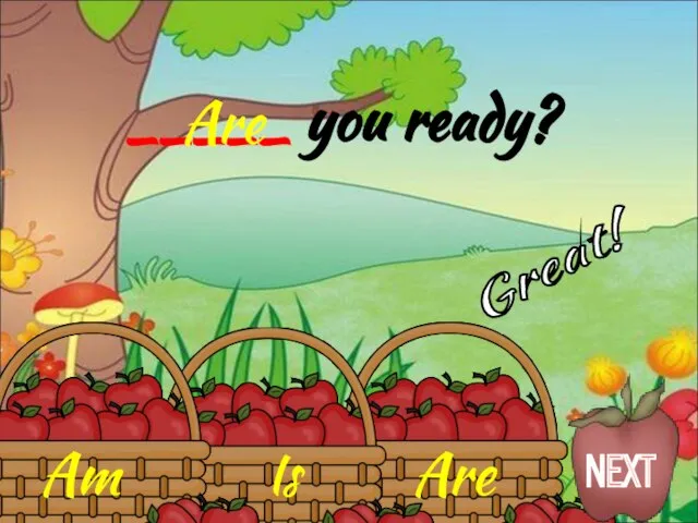 Are Is Am _____ you ready? Are Great! NEXT