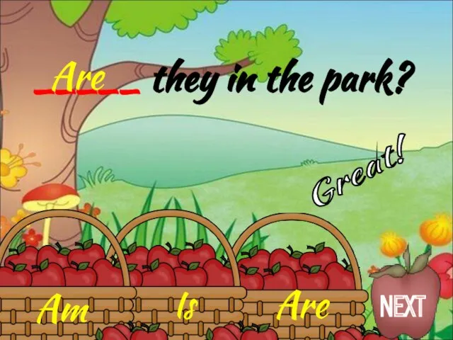 Are Is Am _____ they in the park? Are Great! NEXT