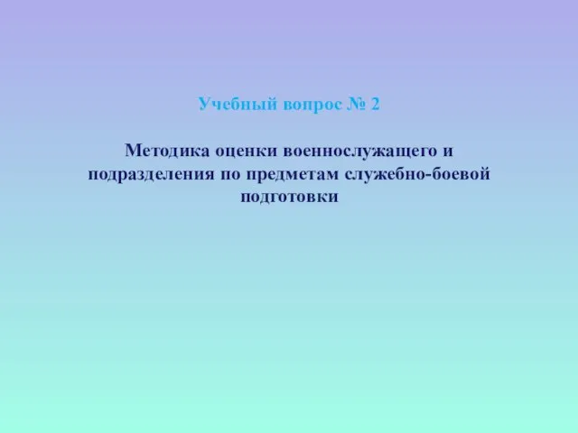 Учебный вопрос № 2 Методика оценки военнослужащего и подразделения по предметам служебно-боевой подготовки