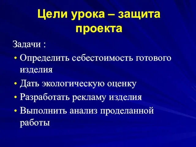 Цели урока – защита проекта Задачи : Определить себестоимость готового изделия Дать