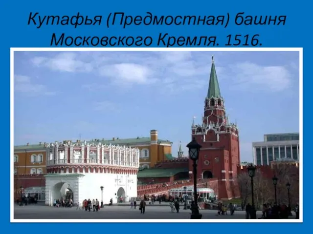 Кутафья (Предмостная) башня Московского Кремля. 1516.