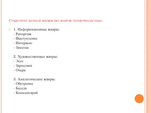 Существует великое множество жанров тележурналистики: 1. Информационные жанры: - Репортаж - Выступление