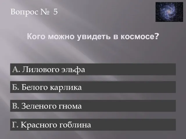 Кого можно увидеть в космосе? Вопрос № 5 А. Лилового эльфа Б.