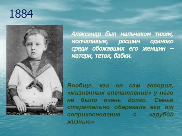 1884 Александр был мальчиком тихим, молчаливым, росшим одиноко среди обожавших его женщин