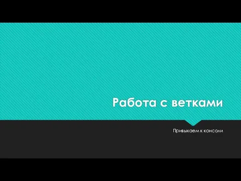 Работа с ветками Привыкаем к консоли