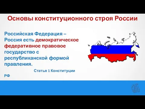 Основы конституционного строя России Российская Федерация – Россия есть демократическое федеративное правовое