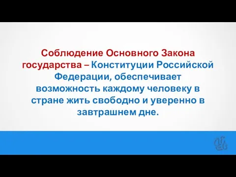 Соблюдение Основного Закона государства – Конституции Российской Федерации, обеспечивает возможность каждому человеку