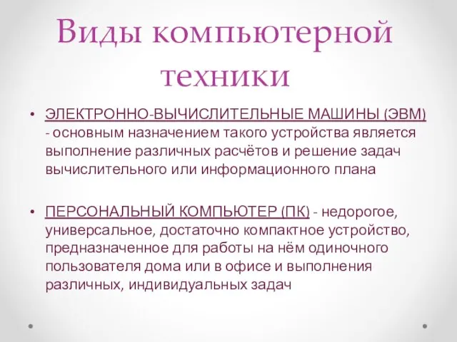 Виды компьютерной техники ЭЛЕКТРОННО-ВЫЧИСЛИТЕЛЬНЫЕ МАШИНЫ (ЭВМ) - основным назначением такого устройства является