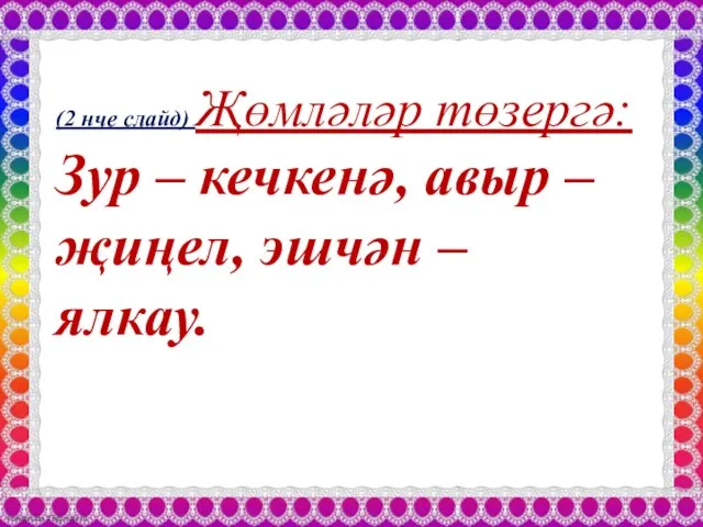 (2 нче слайд) Җөмләләр төзергә: Зур – кечкенә, авыр – җиңел, эшчән – ялкау.