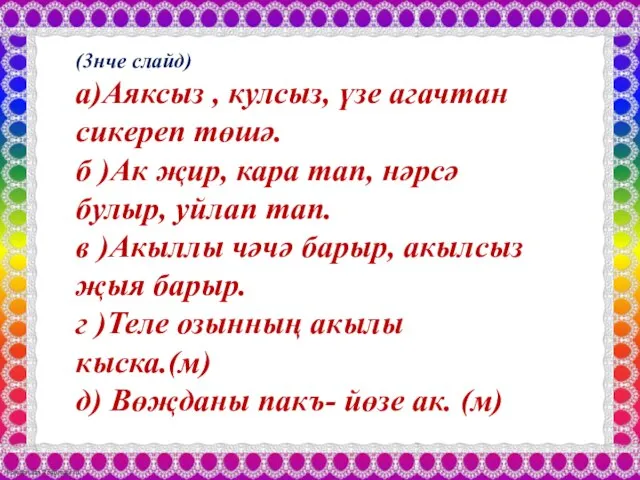 (3нче слайд) а)Аяксыз , кулсыз, үзе агачтан сикереп төшә. б )Ак җир,