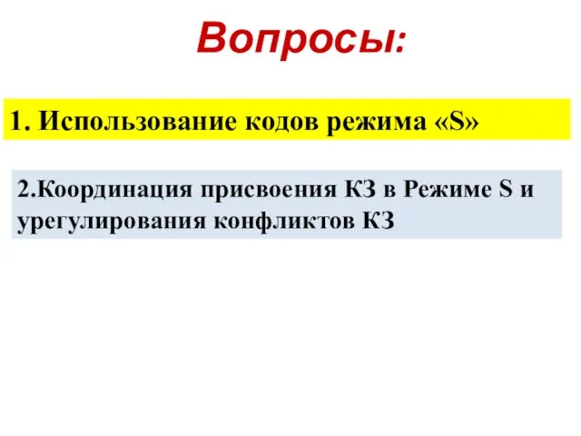 Вопросы: 2.Координация присвоения КЗ в Режиме S и урегулирования конфликтов КЗ 1. Использование кодов режима «S»