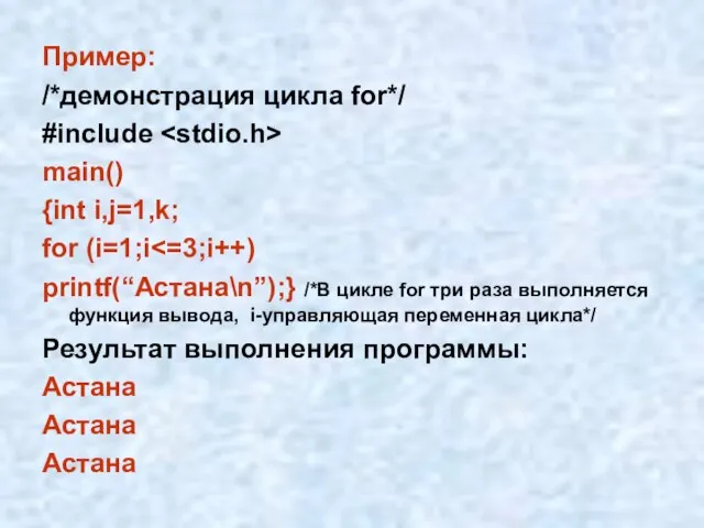 Пример: /*демонстрация цикла for*/ #include main() {int i,j=1,k; for (i=1;i printf(“Астана\n”);} /*В