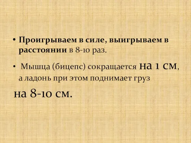 Проигрываем в силе, выигрываем в расстоянии в 8-10 раз. Мышца (бицепс) сокращается