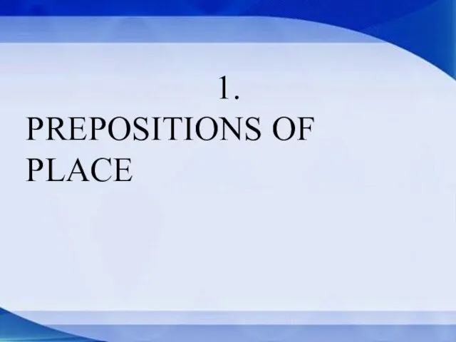 1. PREPOSITIONS OF PLACE