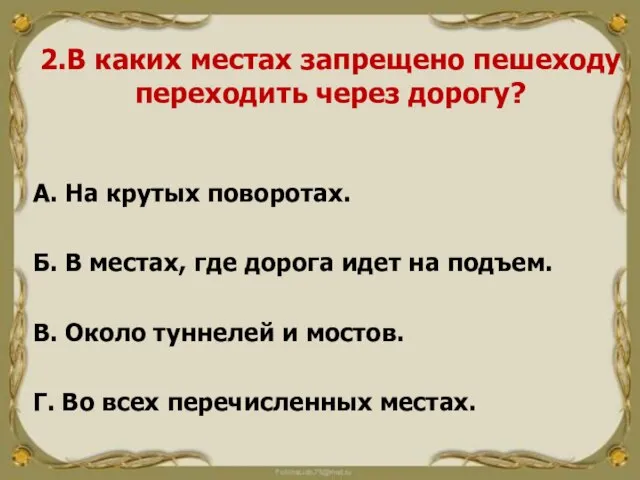 2.В каких местах запрещено пешеходу переходить через дорогу? А. На крутых поворотах.