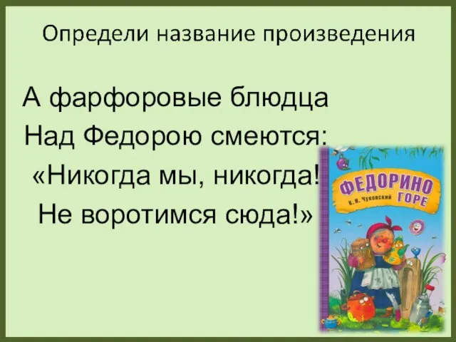 А фарфоровые блюдца Над Федорою смеются: «Никогда мы, никогда! Не воротимся сюда!»