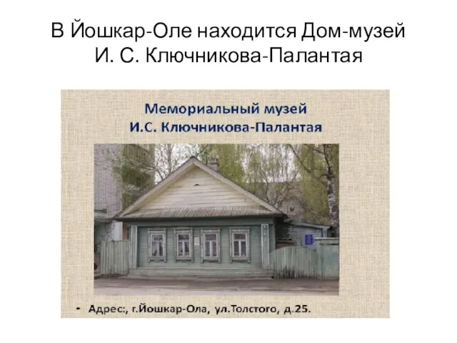 В Йошкар-Оле находится Дом-музей И. С. Ключникова-Палантая