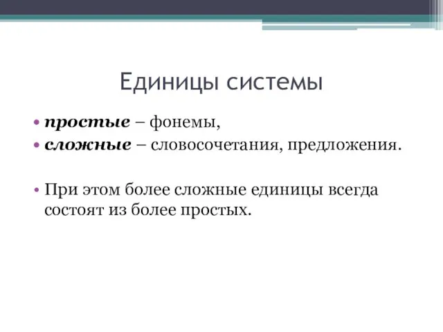 Единицы системы простые – фонемы, сложные – словосочетания, предложения. При этом более