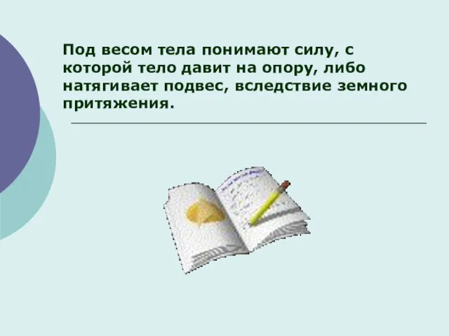 Под весом тела понимают силу, с которой тело давит на опору, либо