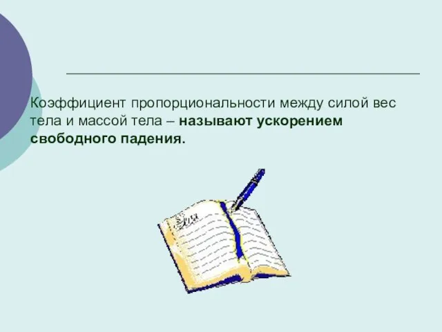 Коэффициент пропорциональности между силой вес тела и массой тела – называют ускорением свободного падения.