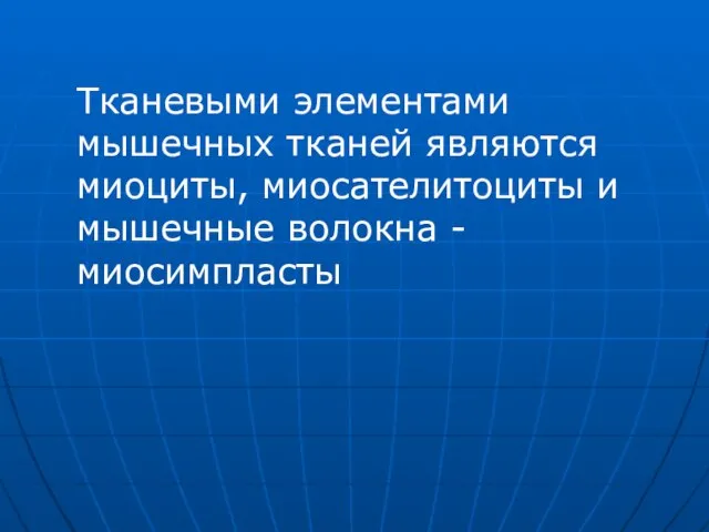 Тканевыми элементами мышечных тканей являются миоциты, миосателитоциты и мышечные волокна - миосимпласты