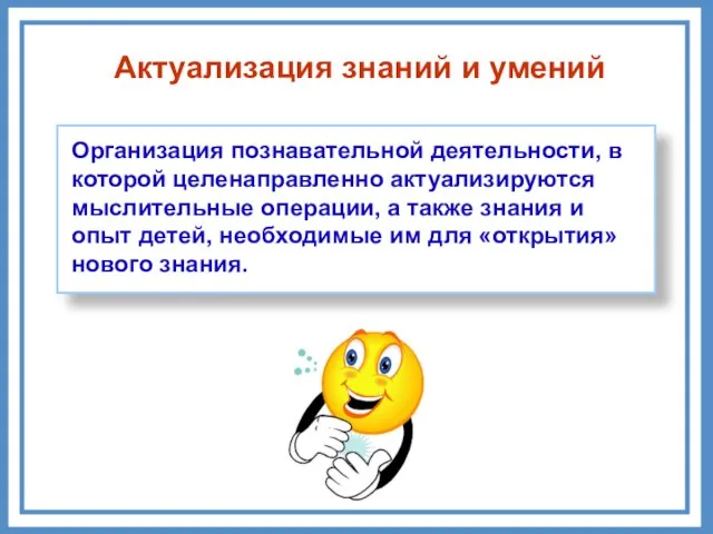 Актуализация знаний и умений Организация познавательной деятельности, в которой целенаправленно актуализируются мыслительные