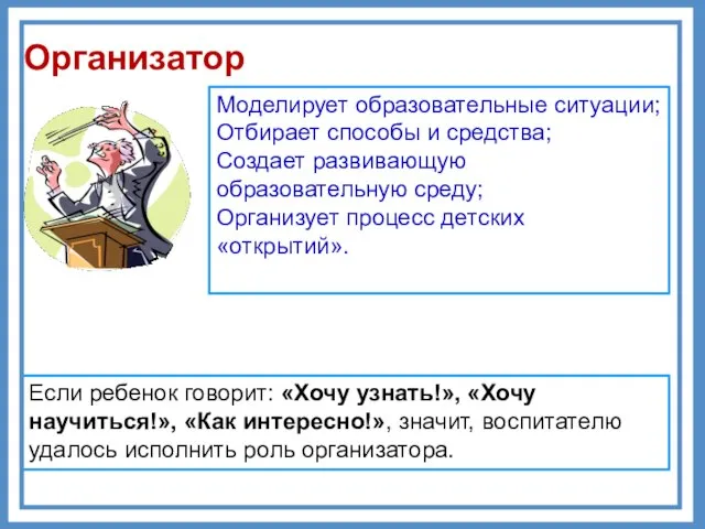 Организатор Моделирует образовательные ситуации; Отбирает способы и средства; Создает развивающую образовательную среду;