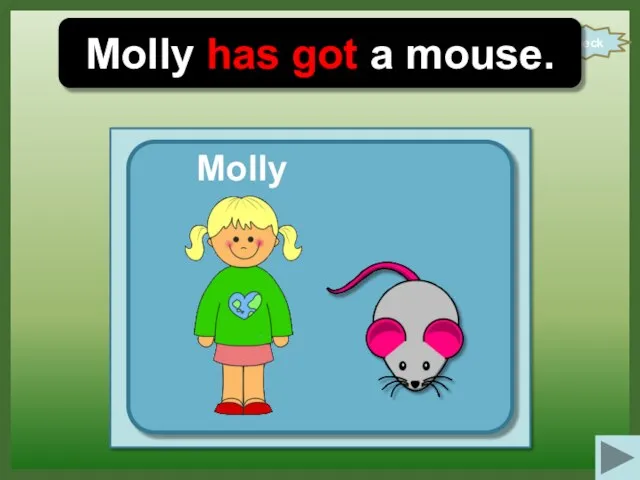 check Molly has got a mouse. Molly