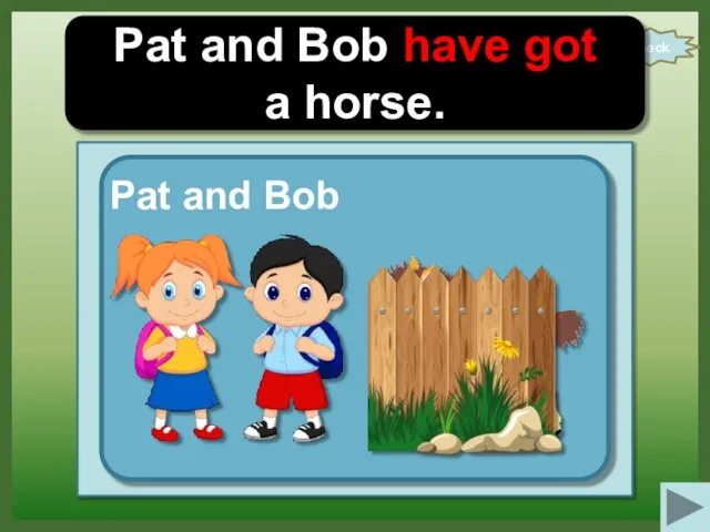 check Pat and Bob have got a horse. Pat and Bob
