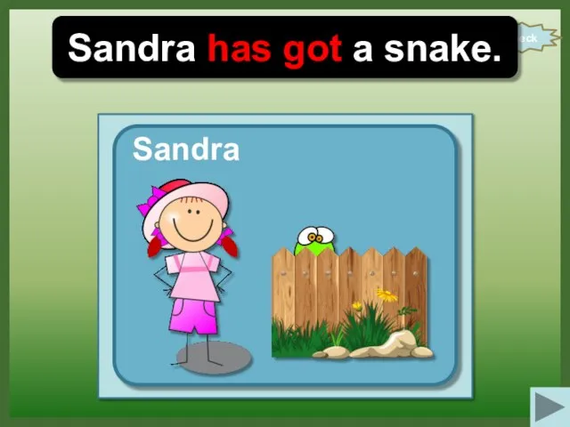 check Sandra has got a snake. Sandra