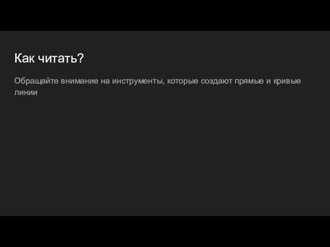 Как читать? Обращайте внимание на инструменты, которые создают прямые и кривые линии