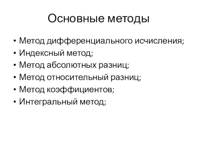 Основные методы Метод дифференциального исчисления; Индексный метод; Метод абсолютных разниц; Метод относительный