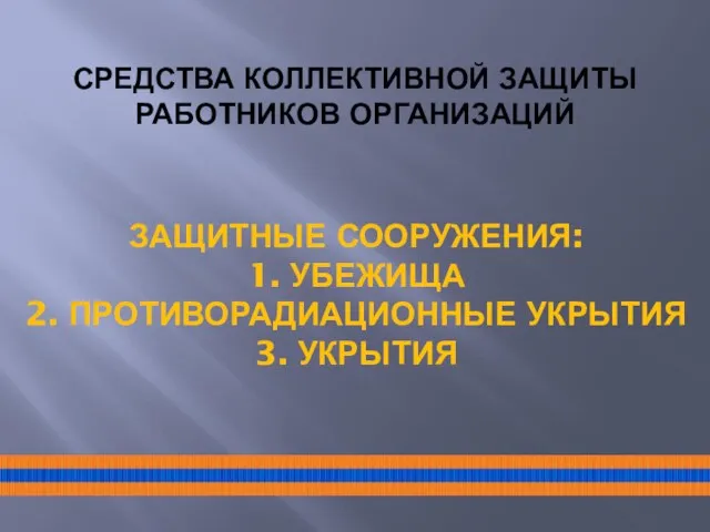 ЗАЩИТНЫЕ СООРУЖЕНИЯ: 1. УБЕЖИЩА 2. ПРОТИВОРАДИАЦИОННЫЕ УКРЫТИЯ 3. УКРЫТИЯ СРЕДСТВА КОЛЛЕКТИВНОЙ ЗАЩИТЫ РАБОТНИКОВ ОРГАНИЗАЦИЙ