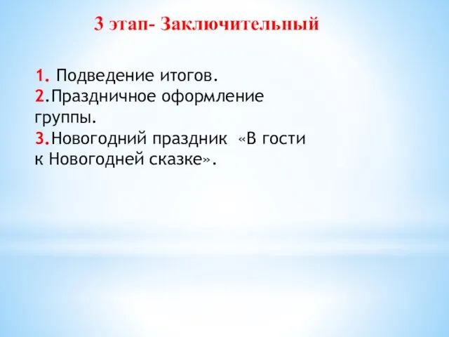 3 этап- Заключительный 1. Подведение итогов. 2.Праздничное оформление группы. 3.Новогодний праздник «В гости к Новогодней сказке».