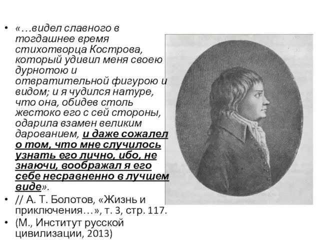 «…видел славного в тогдашнее время стихотворца Кострова, который удивил меня своею дурнотою