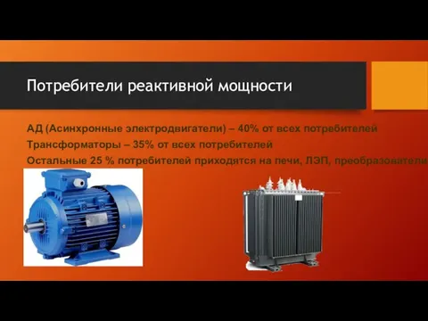 Потребители реактивной мощности АД (Асинхронные электродвигатели) – 40% от всех потребителей Трансформаторы