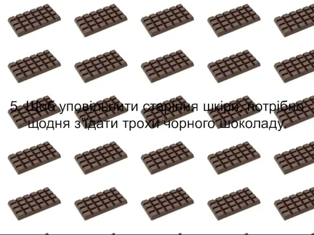 5. Щоб уповільнити старіння шкіри, потрібно щодня з’їдати трохи чорного шоколаду.