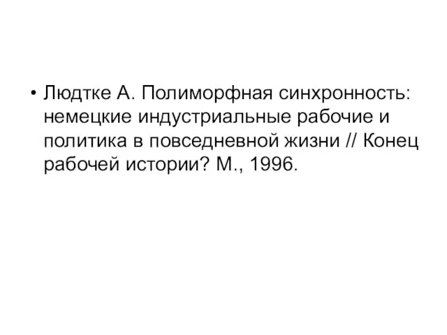 Людтке А. Полиморфная синхронность: немецкие индустриальные рабочие и поли­тика в повседневной жизни