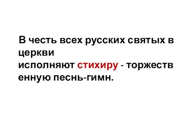 В честь всех русских святых в церкви исполняют стихиру - торжественную песнь-гимн.