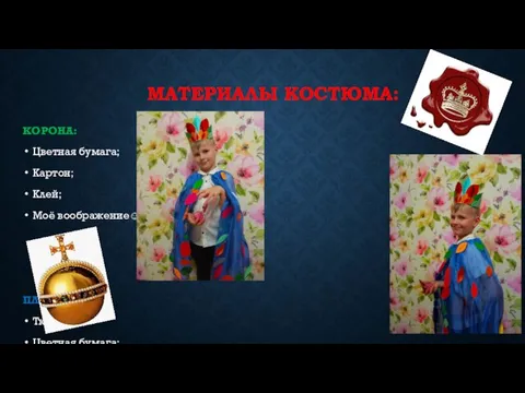 МАТЕРИАЛЫ КОСТЮМА: КОРОНА: Цветная бумага; Картон; Клей; Моё воображение☺ ПЛАЩ: Ткань; Цветная