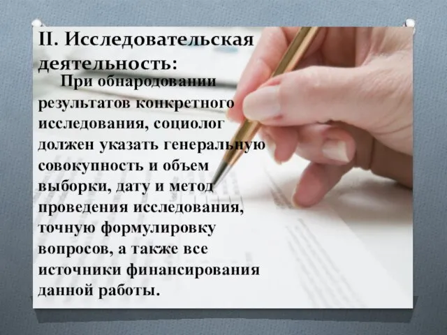 II. Исследовательская деятельность: При обнародовании результатов конкретного исследования, социолог должен указать генеральную