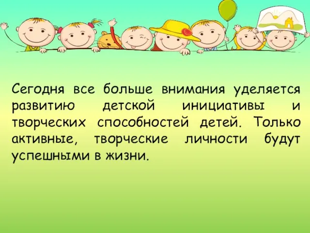 Сегодня все больше внимания уделяется развитию детской инициативы и творческих способностей детей.