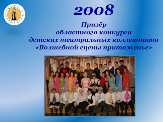 2008 Призёр областного конкурса детских театральных коллективов «Волшебной сцены притяженье»